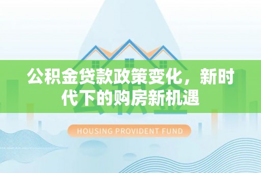 枣庄公积金贷款政策变化，新时代下的购房新机遇