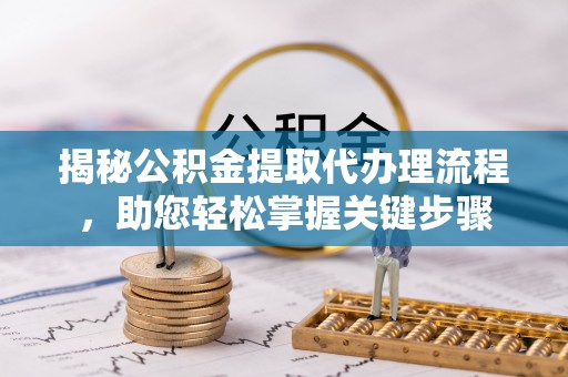 枣庄揭秘公积金提取代办理流程，助您轻松掌握关键步骤