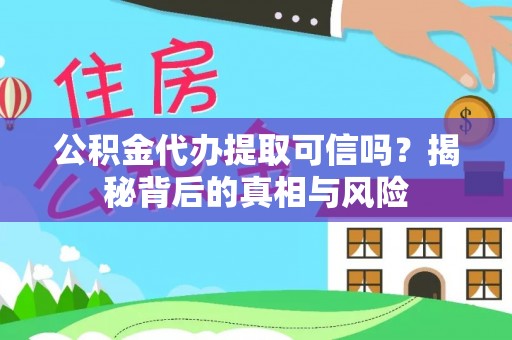 枣庄公积金代办提取可信吗？揭秘背后的真相与风险