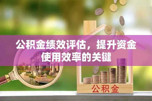 枣庄公积金绩效评估，提升资金使用效率的关键