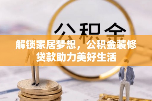 枣庄解锁家居梦想，公积金装修贷款助力美好生活