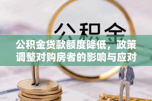 枣庄公积金贷款额度降低，政策调整对购房者的影响与应对策略