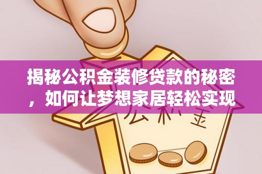 枣庄揭秘公积金装修贷款的秘密，如何让梦想家居轻松实现？