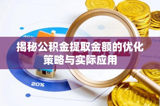 枣庄揭秘公积金提取金额的优化策略与实际应用