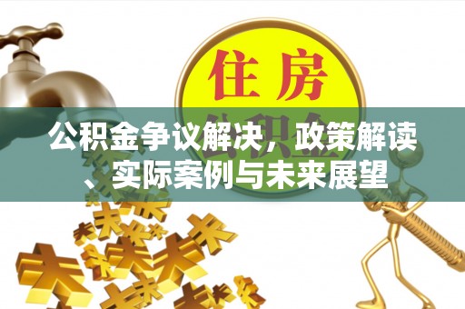 枣庄公积金争议解决，政策解读、实际案例与未来展望