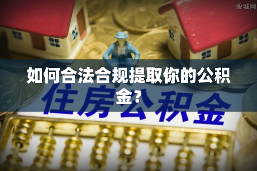 枣庄如何合法合规提取你的公积金？